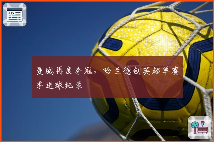 曼城再度夺冠，哈兰德创英超单赛季进球纪录