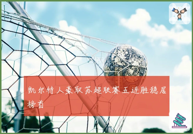 凯尔特人豪取苏超联赛五连胜稳居榜首