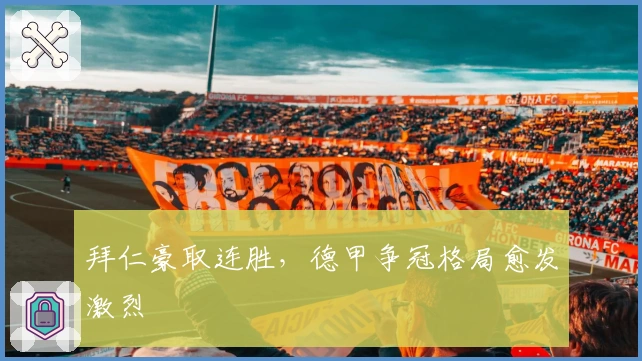 拜仁豪取连胜，德甲争冠格局愈发激烈